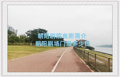 朝阳剧院电影简介 朝阳剧场门票多少钱